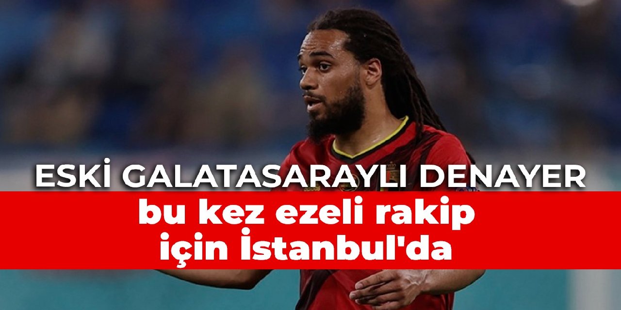 Eski Galatasaraylı Denayer bu kez ezeli rakip için İstanbul’da