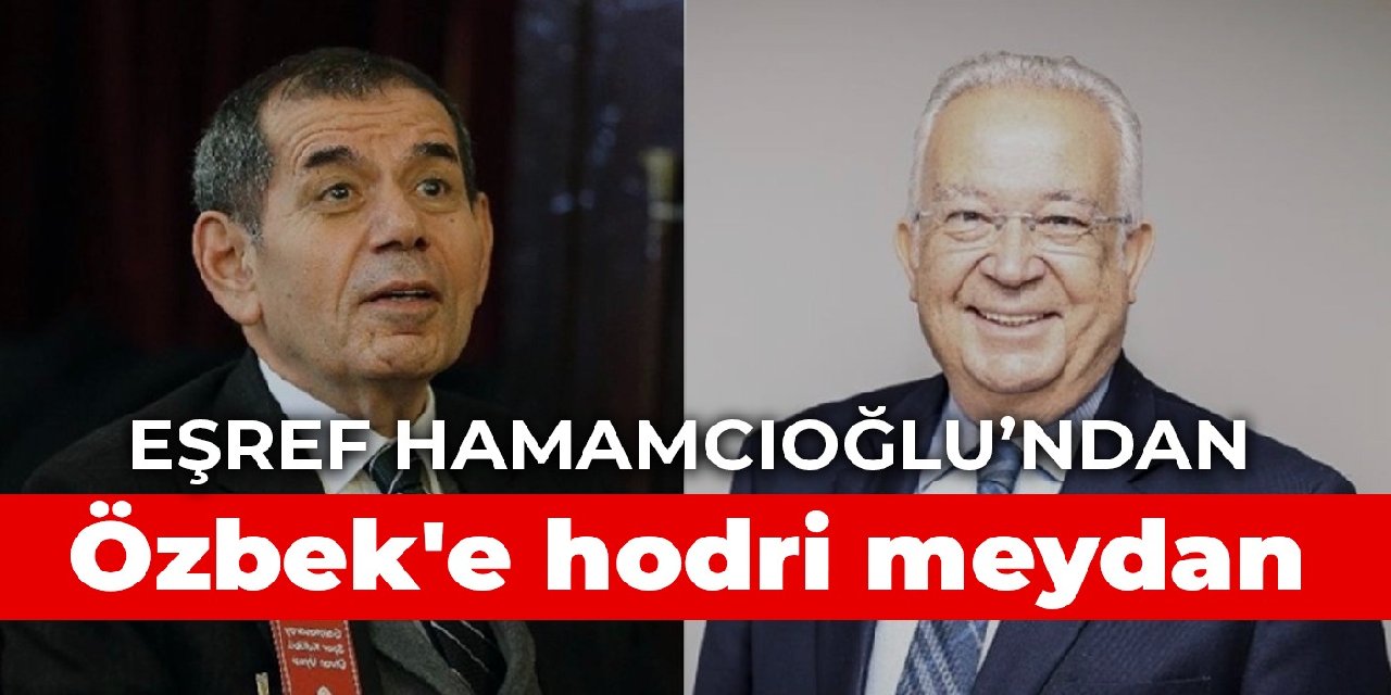 Eşref Hamamcıoğlu’ndan Özbek’e hodri meydan