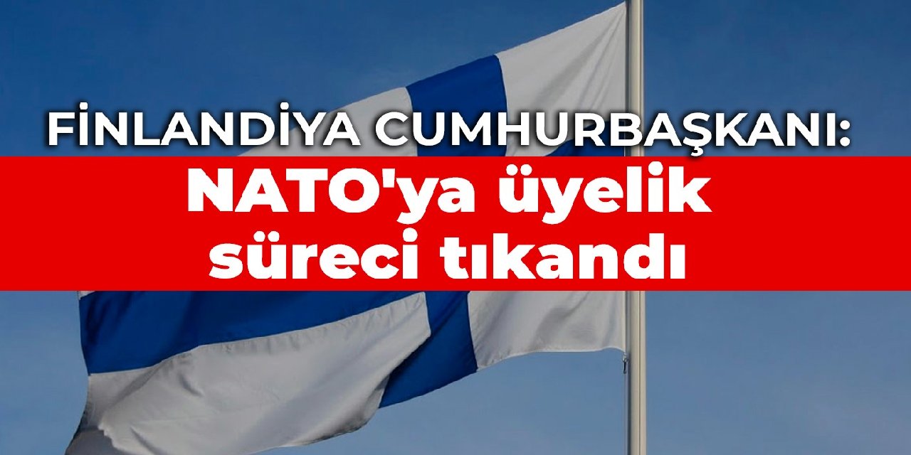Finlandiya Cumhurbaşkanı: NATO’ya üyelik süreci tıkandı