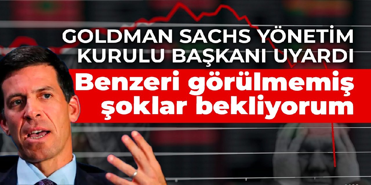 Goldman Sachs Yönetim Kurulu Başkanı uyardı:  Benzeri görülmemiş şoklar bekliyorum