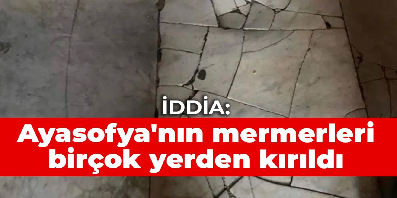 İddia: Ayasofya’nın mermerleri birçok yerden kırıldı