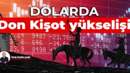 İktidar Don Kişot’luğa devam ettikçe dolar daha da yükselecek