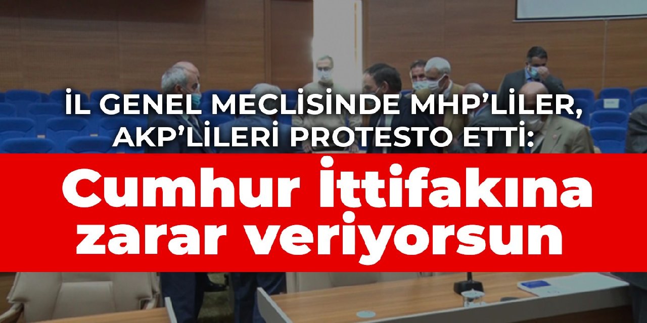 İl genel meclisinde MHP’liler, AKP’lileri protesto etti: Cumhur İttifakına zarar veriyorsun