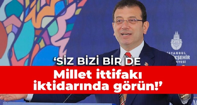 İmamoğlu: Siz bizi bir de Millet ittifakı iktidarında görün!