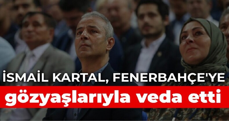 İsmail Kartal, Fenerbahçe’ye gözyaşlarıyla veda etti