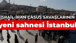 İsrail-İran casus savaşlarının yeni sahnesi İstanbul