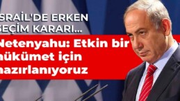 İsrail’de erken seçim kararı… Netanyahu: Etkin bir hükümet için hazırlanıyoruz