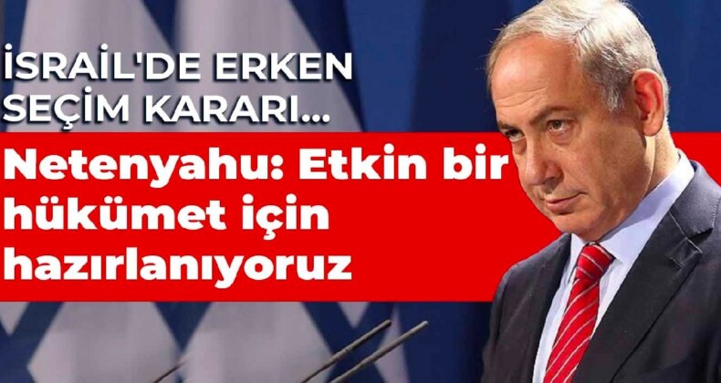 İsrail’de erken seçim kararı… Netanyahu: Etkin bir hükümet için hazırlanıyoruz