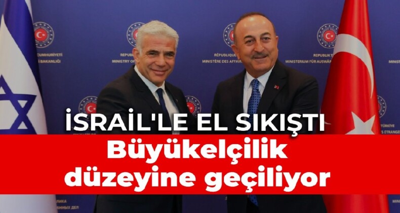 İsrail’le el sıkıştı: Büyükelçilik düzeyine geçiliyor