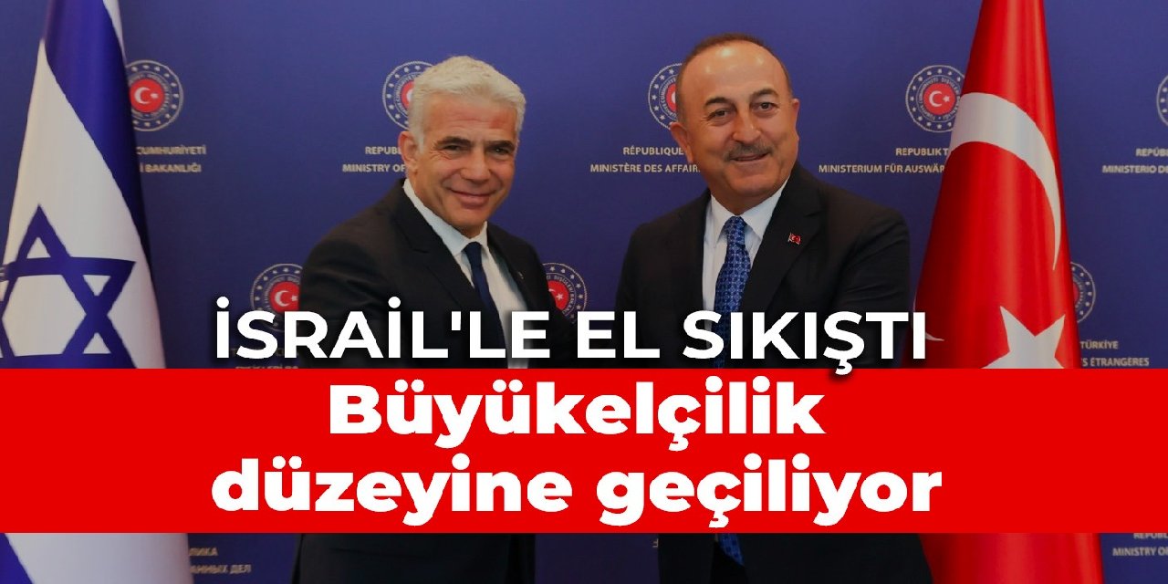 İsrail’le el sıkıştı: Büyükelçilik düzeyine geçiliyor