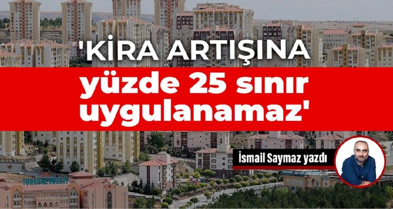 ‘Kira artışına yüzde 25 sınır uygulanamaz’