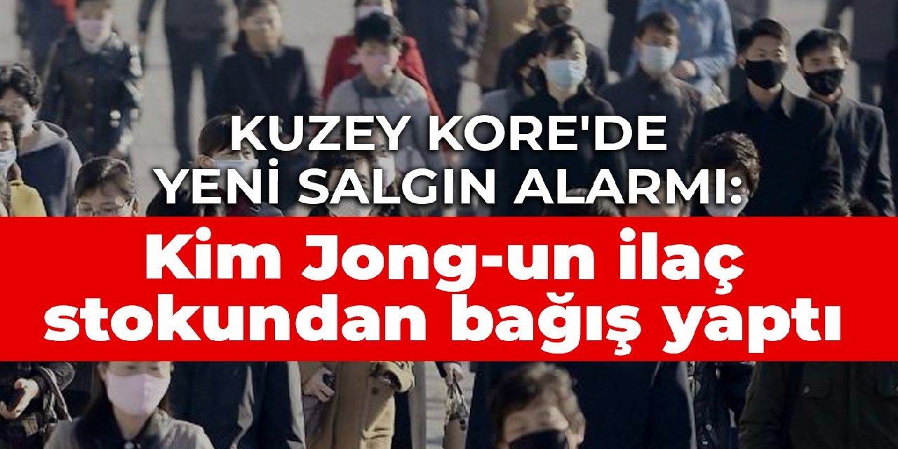 Kuzey Kore’de yeni salgın alarmı: Kim Jong-un ilaç stokundan bağış yaptı