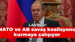 Lavrov: NATO ve AB savaş koalisyonu kurmaya çalışıyor