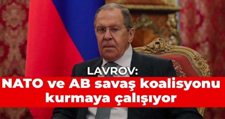 Lavrov: NATO ve AB savaş koalisyonu kurmaya çalışıyor