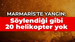 Marmaris yanıyor: Söylendiği gibi 20 helikopter yok