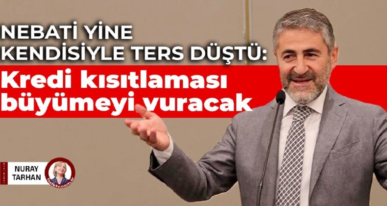 Nebati yine kendisiyle ters düştü: Kredi kısıtlaması büyümeyi vuracak