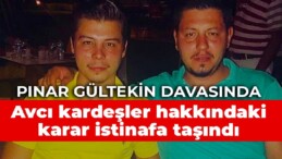 Pınar Gültekin davasında Avcı kardeşler hakkındaki karar istinafa taşındı