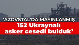 Rusya: Azovstal’da mayınlanmış 152 Ukraynalı asker cesedi bulduk