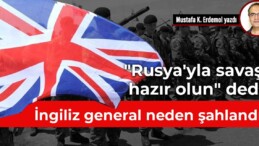 “Rusya’yla savaşa hazır olun” dedi! İngiliz general neden şahlandı?