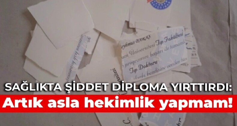 Sağlıkta şiddet diploma yırttırdı: Artık asla hekimlik yapmam!