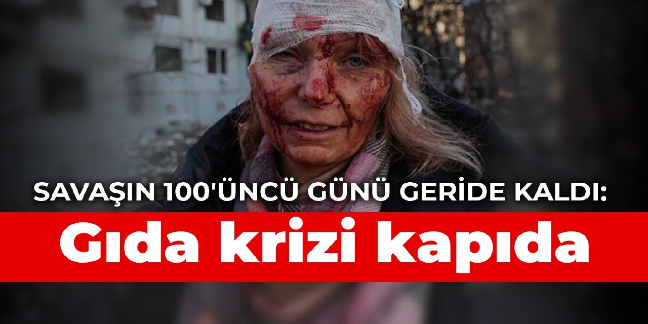 Savaşın 100’üncü günü geride kaldı: Gıda krizi kapıda