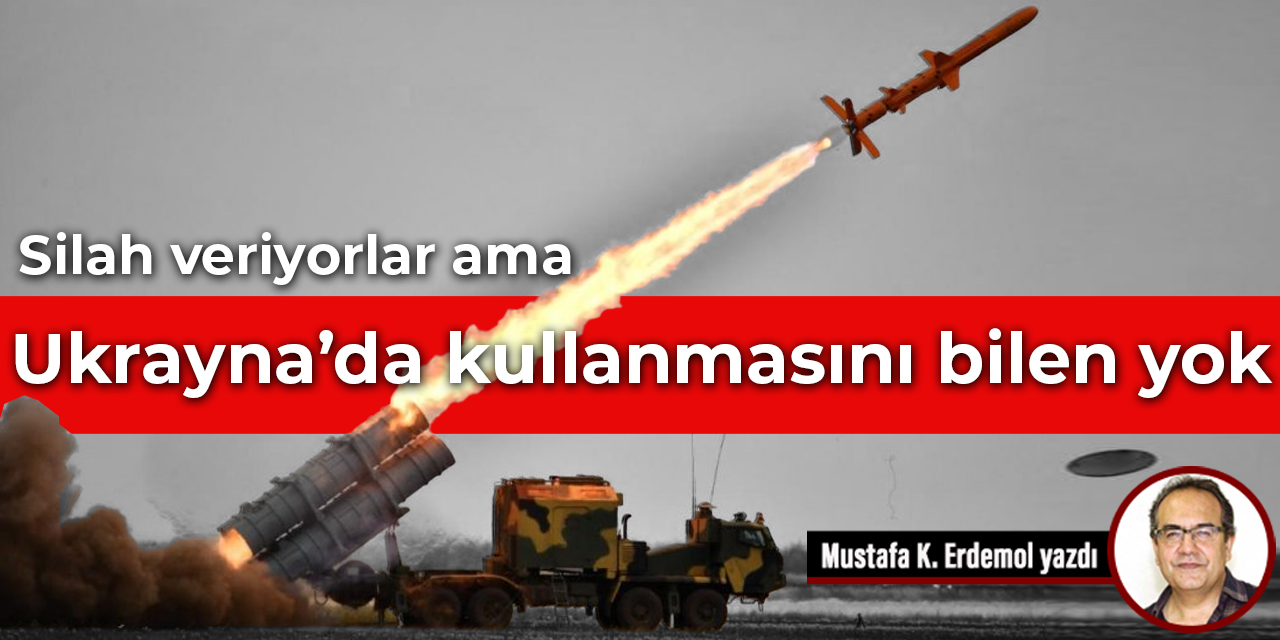 Silah veriyorlar ama Ukrayna’da kullanmasını bilen yok