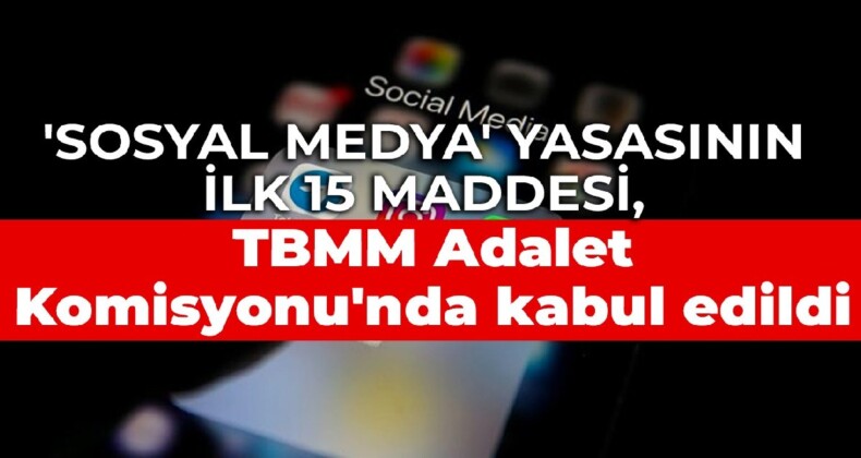 ‘Sosyal medya’ yasasının ilk 15 maddesi, TBMM Adalet Komisyonu’nda kabul edildi
