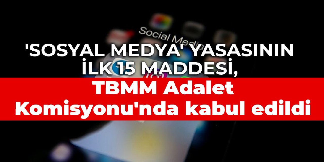 ‘Sosyal medya’ yasasının ilk 15 maddesi, TBMM Adalet Komisyonu’nda kabul edildi