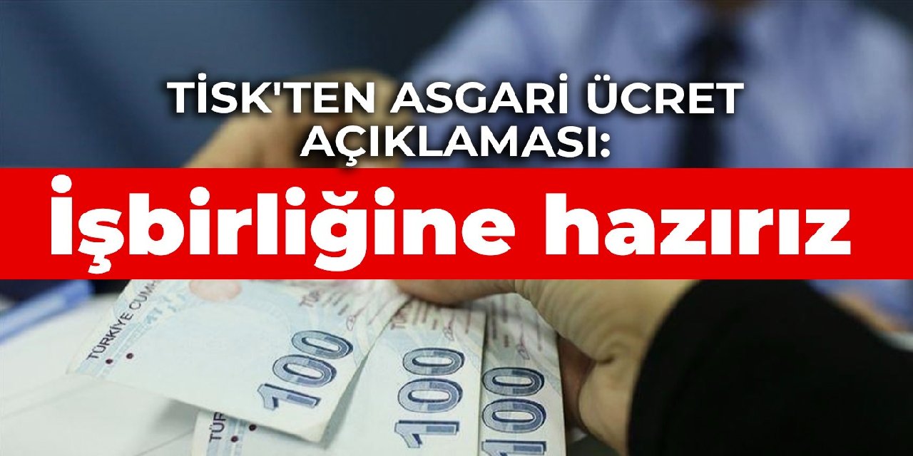 TİSK’ten asgari ücret açıklaması: İşbirliğine hazırız