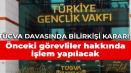 TÜGVA davasında bilirkişi kararı: Önceki görevliler hakkında işlem yapılacak