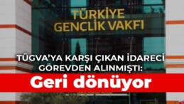 TÜGVA’ya karşı çıkan idareci görevden alınmıştı: Geri dönüyor