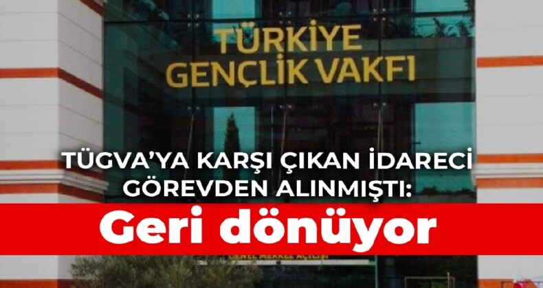 TÜGVA’ya karşı çıkan idareci görevden alınmıştı: Geri dönüyor