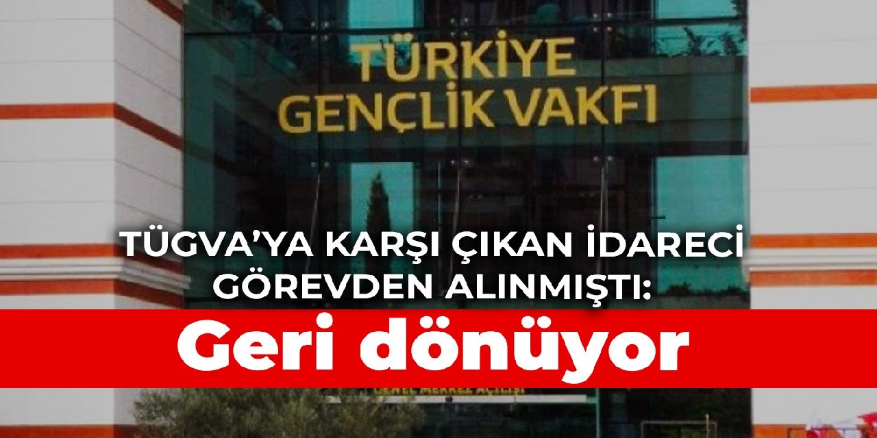 TÜGVA’ya karşı çıkan idareci görevden alınmıştı: Geri dönüyor