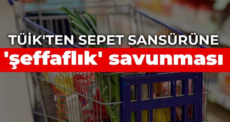 TÜİK’ten sepet sansürüne ‘şeffaflık’ savunması