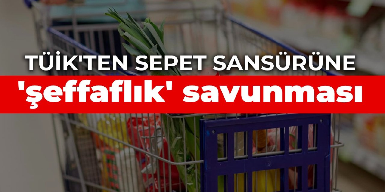 TÜİK’ten sepet sansürüne ‘şeffaflık’ savunması