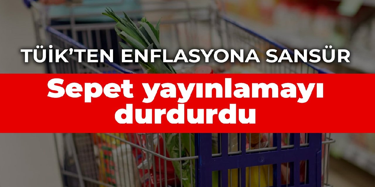 TÜİK’ten yüksek enflasyona sansür: Sepet yayınlamayı durdurdu