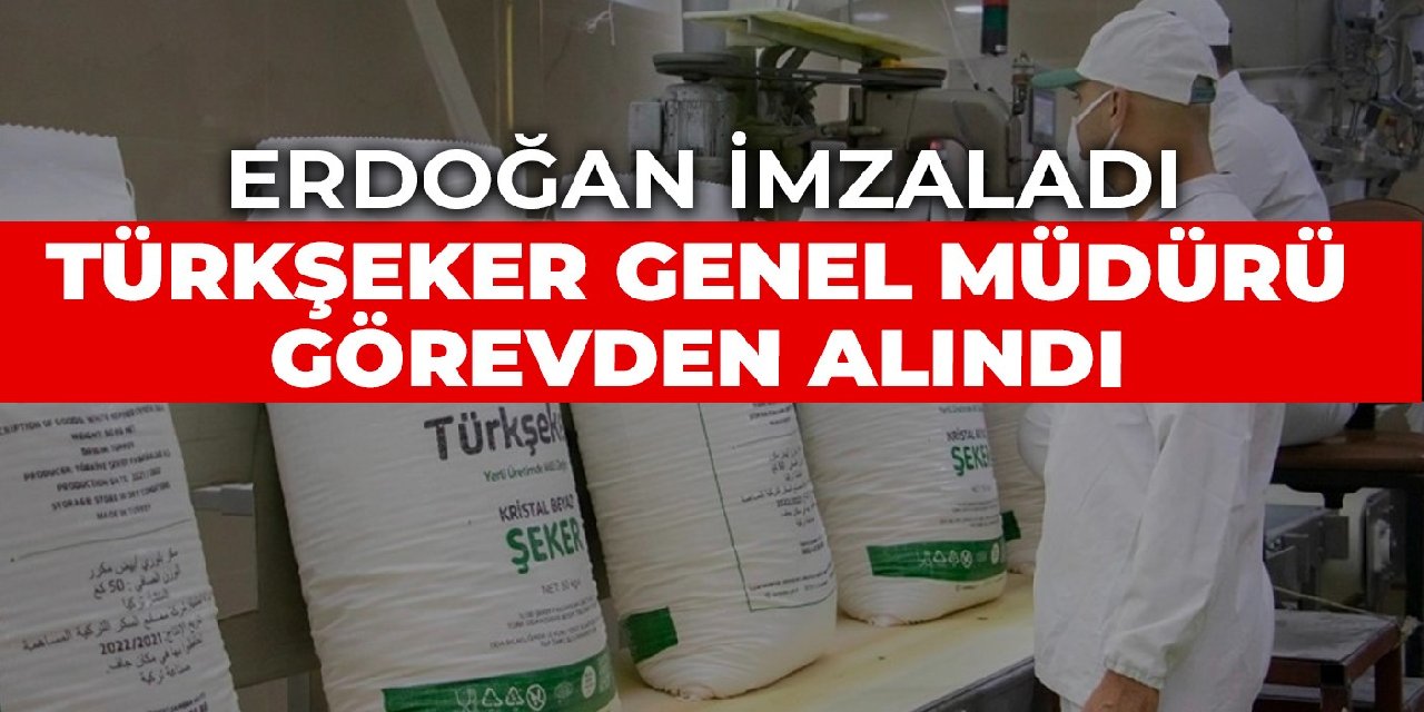 Türkiye Şeker Fabrikaları Başkanı görevden alındı
