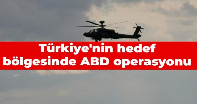 Türkiye’nin hedef bölgesinde ABD operasyonu