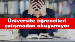 Üniversite öğrencileri çalışmadan okuyamıyor