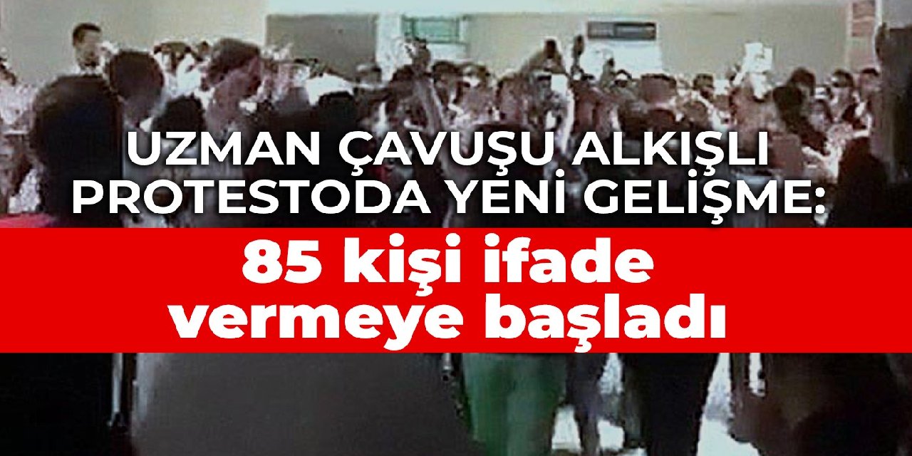 Uzman çavuşu alkışlı protestoda yeni gelişme: 85 kişi ifade vermeye başladı
