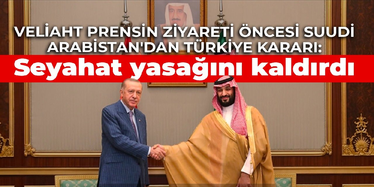 Veliaht prensin ziyareti öncesi Suudi Arabistan’dan Türkiye kararı