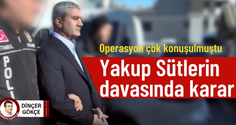 Yakup Sütlerin davasında karar çıktı: İşte verilen cezalar