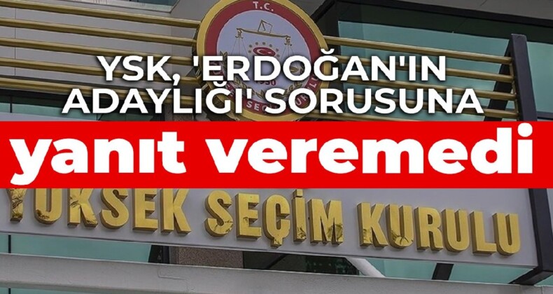 YSK, ‘Erdoğan’ın adaylığı’ sorusuna yanıt veremedi