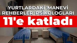 Yurtlardaki ‘manevi rehberler’ psikologları 11’e katladı