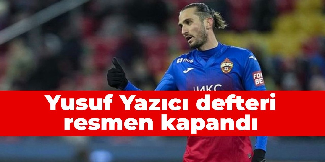 Yusuf Yazıcı defteri resmen kapandı