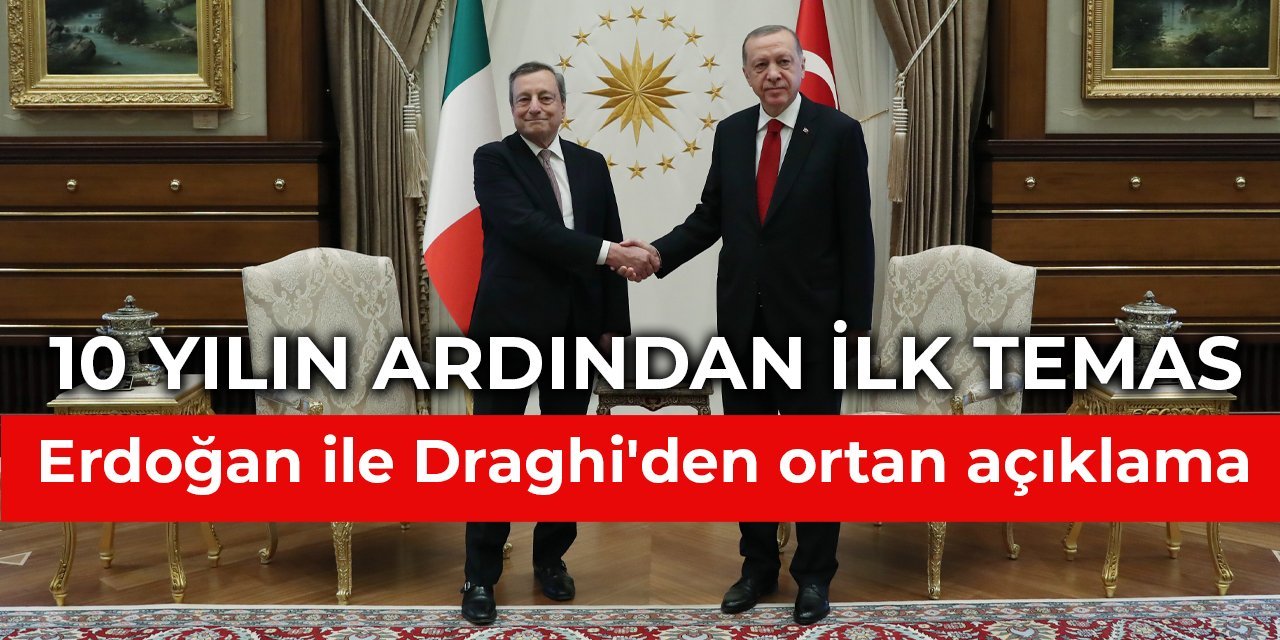 10 yılın ardından ilk temas: Erdoğan ve Draghi’den ortak açıklama