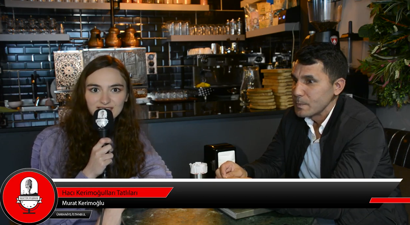 Sektör Peşinde Ümraniye – Hacı Kerimoğulları Tatlıları Tanıtım ve Röportaj