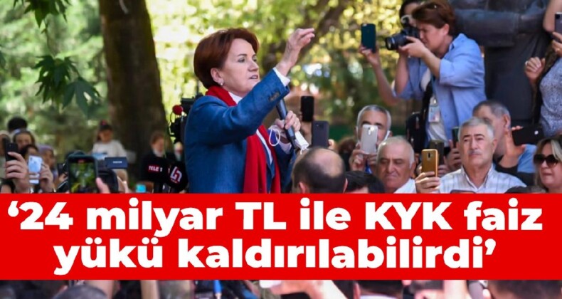 Akşener: 24 milyar TL ile KYK faiz yükü kaldırılabilirdi