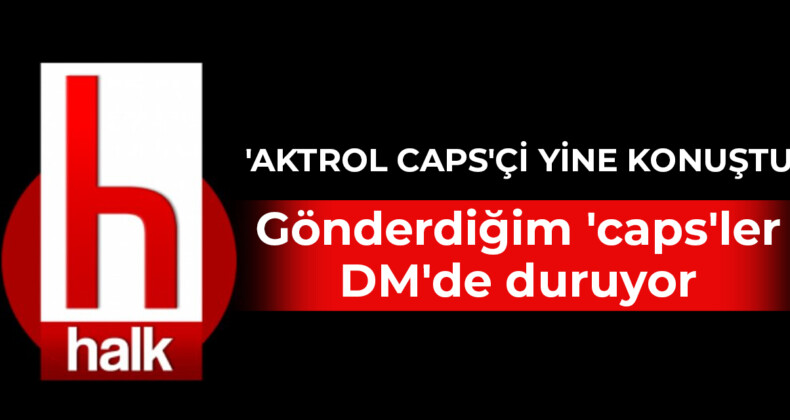 ‘Aktrol caps’çi yine konuştu: Gönderdiğim ‘caps’ler DM’de duruyor