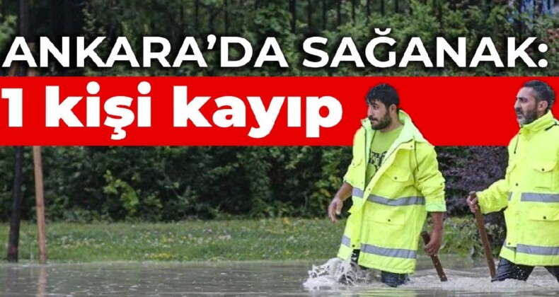 Ankara’da sağanak: 1 kişi kayıp